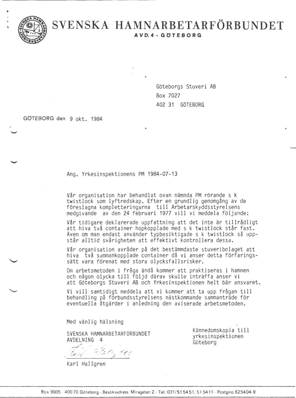 Efter en grundlig genomgång av de föreslagna kompletteringarna till Arbetarskyddsstyrelsens medgivande av den 24 februari 1977 vill vi meddela följande; Vår tidigare deklarerade uppfattning att det