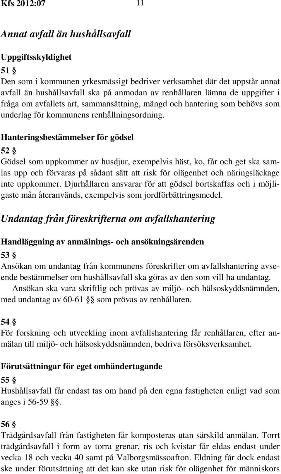 Hanteringsbestämmelser för gödsel 52 Gödsel som uppkommer av husdjur, exempelvis häst, ko, får och get ska samlas upp och förvaras på sådant sätt att risk för olägenhet och näringsläckage inte