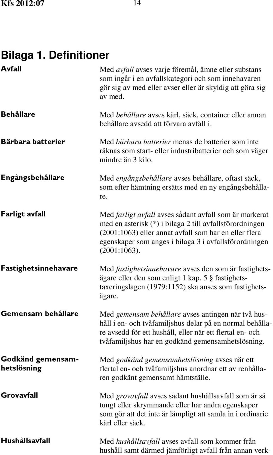 Behållare Bärbara batterier Engångsbehållare Farligt avfall Fastighetsinnehavare Gemensam behållare Godkänd gemensamhetslösning Grovavfall Hushållsavfall Med behållare avses kärl, säck, container