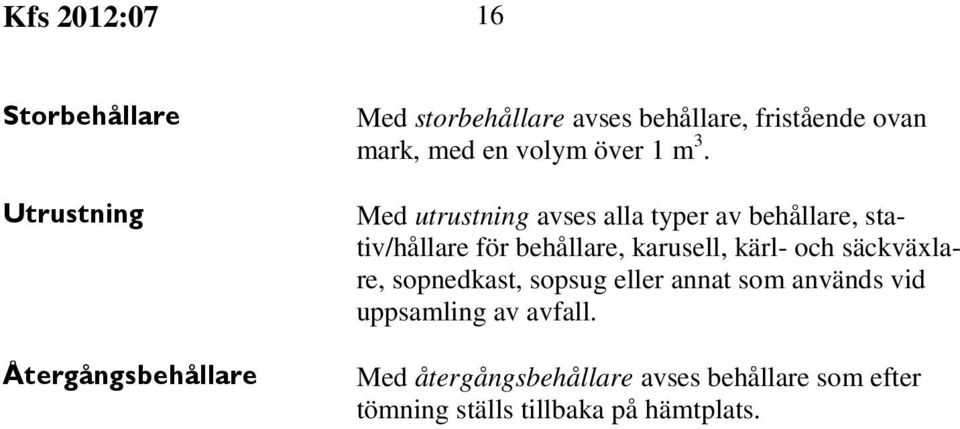 Med utrustning avses alla typer av behållare, stativ/hållare för behållare, karusell, kärl- och