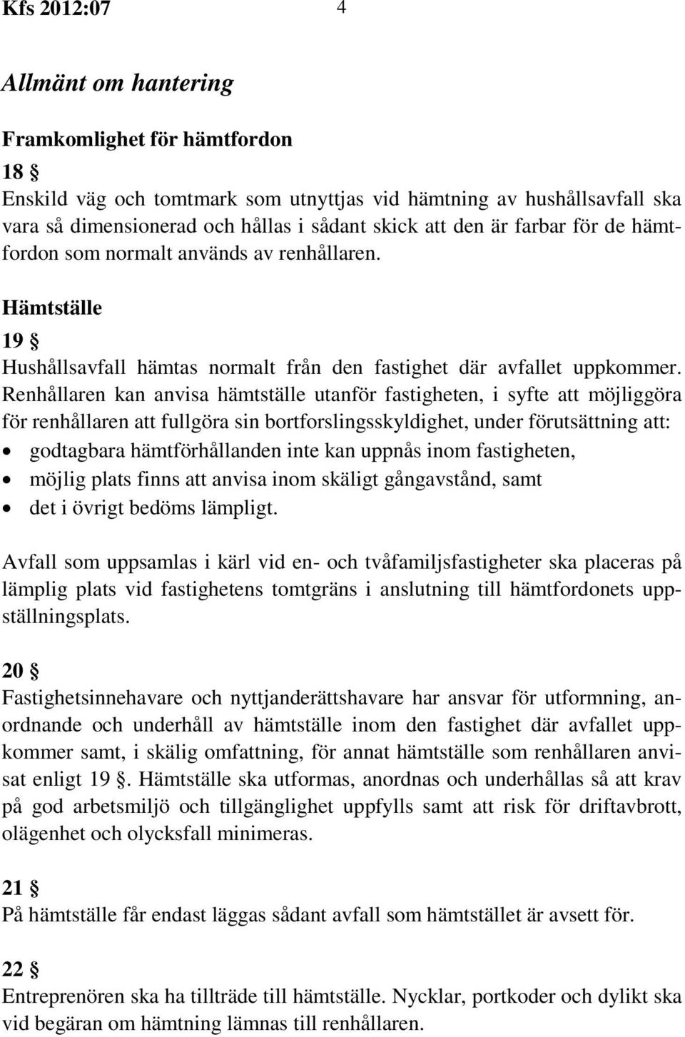 Renhållaren kan anvisa hämtställe utanför fastigheten, i syfte att möjliggöra för renhållaren att fullgöra sin bortforslingsskyldighet, under förutsättning att: godtagbara hämtförhållanden inte kan