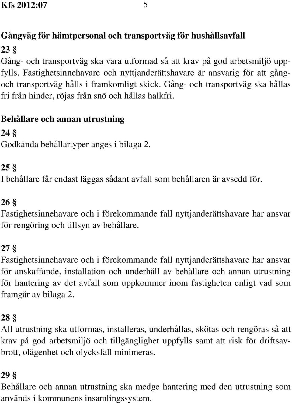 Behållare och annan utrustning 24 Godkända behållartyper anges i bilaga 2. 25 I behållare får endast läggas sådant avfall som behållaren är avsedd för.