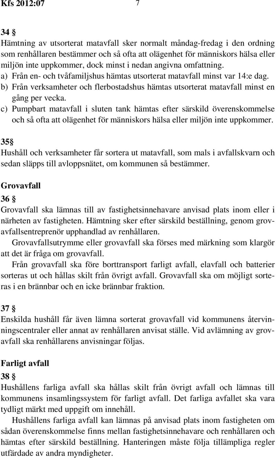 b) Från verksamheter och flerbostadshus hämtas utsorterat matavfall minst en gång per vecka.