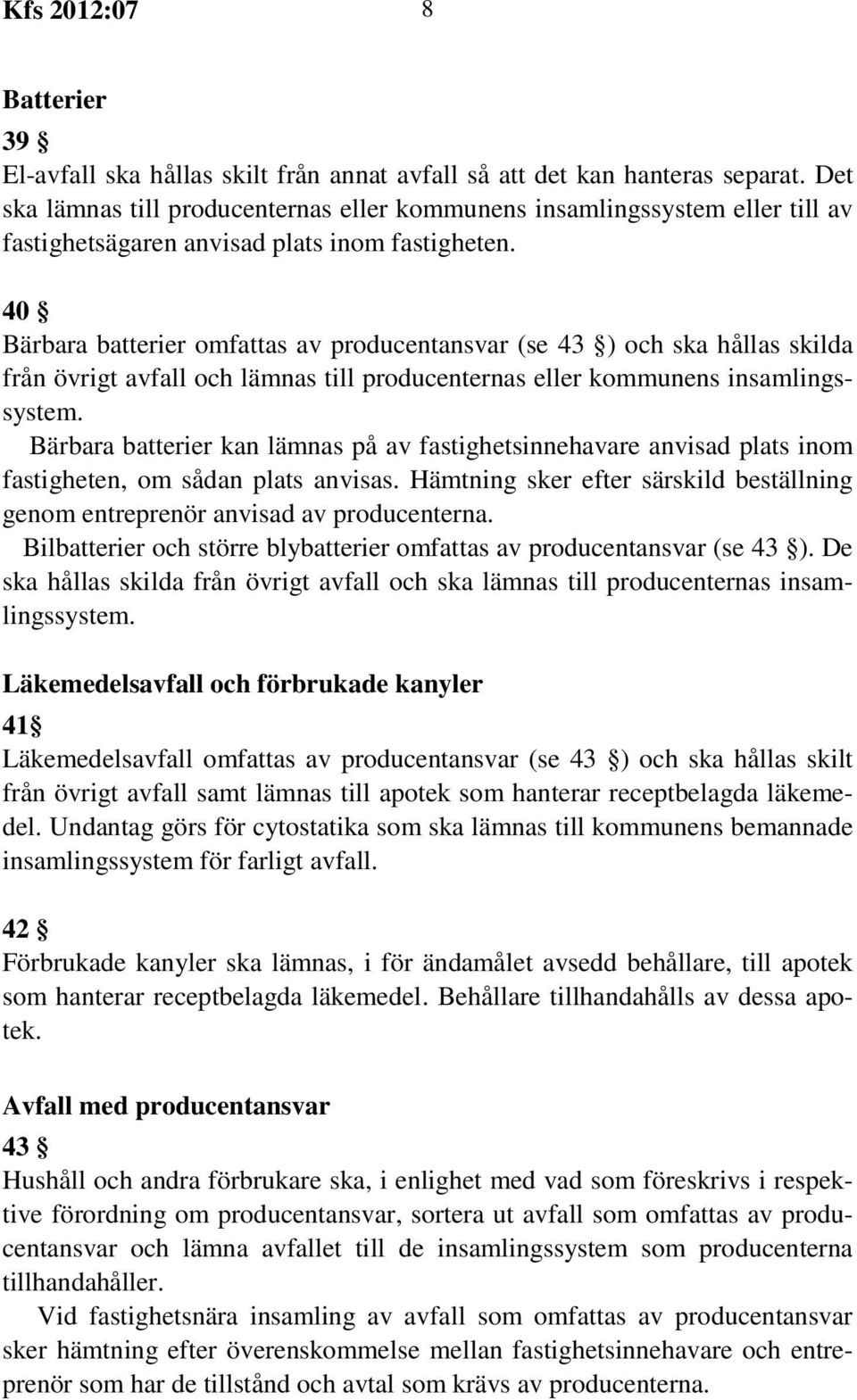 40 Bärbara batterier omfattas av producentansvar (se 43 ) och ska hållas skilda från övrigt avfall och lämnas till producenternas eller kommunens insamlingssystem.