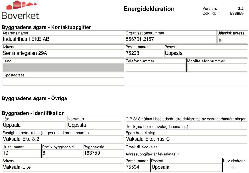 Telefonnummer Mobiltelefonnummer Utländsk adress gfedc E-postadress Byggnadens ägare - Övriga Byggnaden - Identifikation Län Kommun Fastighetsbeteckning (anges utan