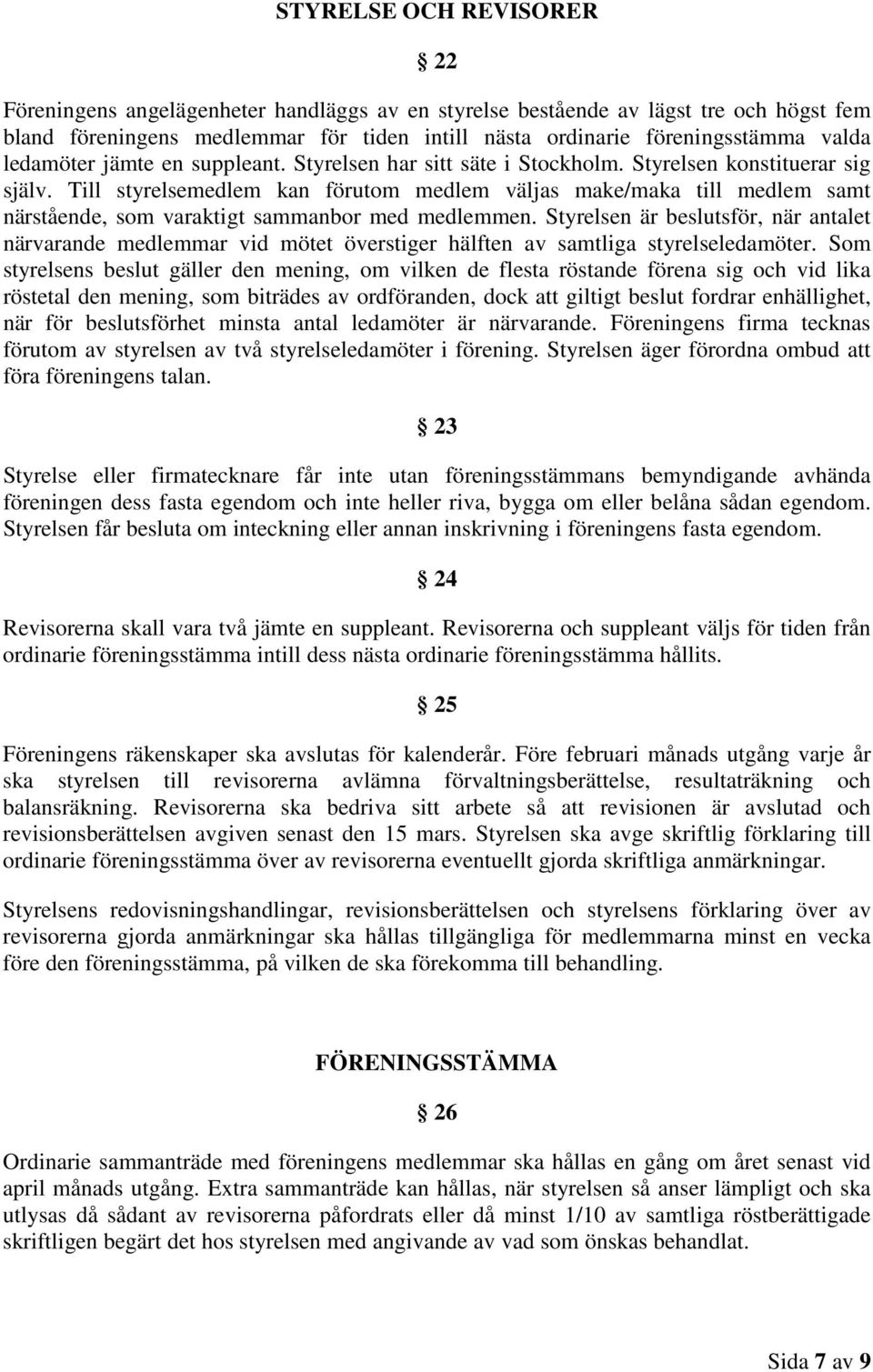 Till styrelsemedlem kan förutom medlem väljas make/maka till medlem samt närstående, som varaktigt sammanbor med medlemmen.