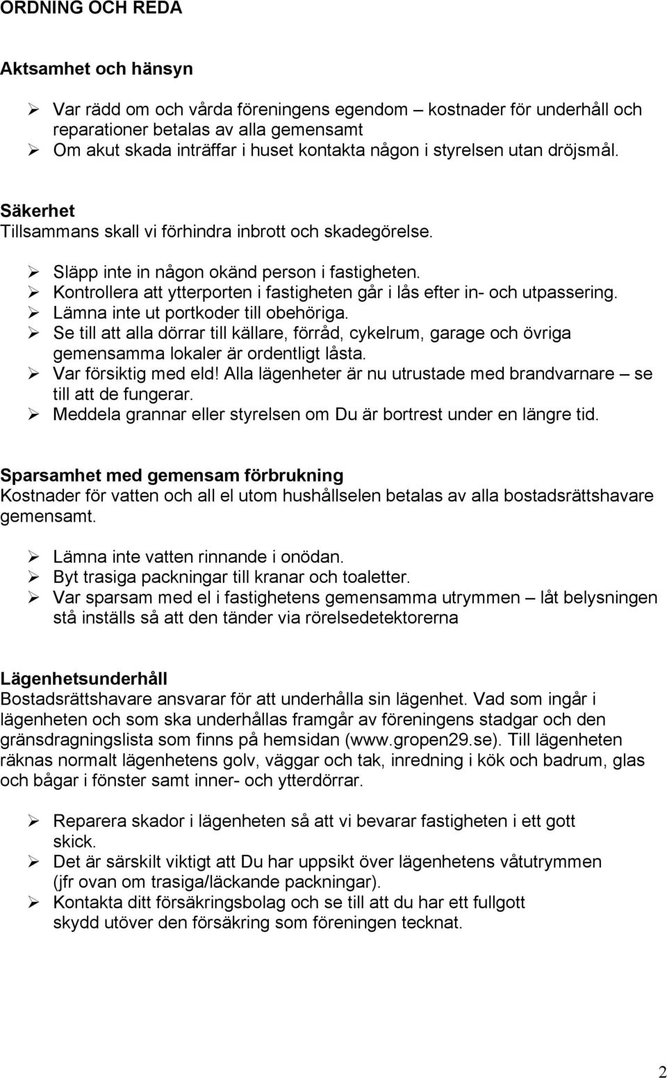 ! Kontrollera att ytterporten i fastigheten går i lås efter in- och utpassering.! Lämna inte ut portkoder till obehöriga.