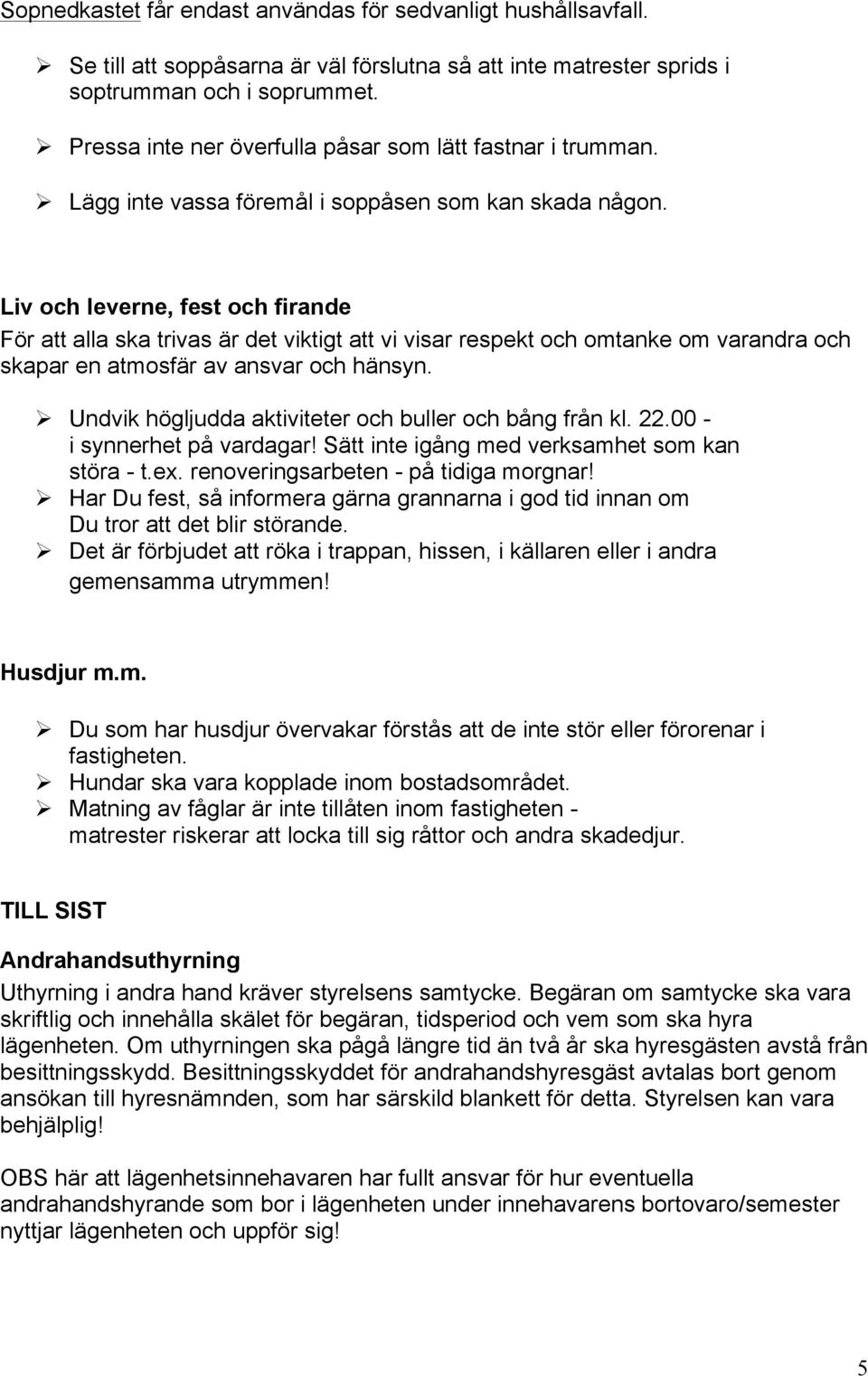 Liv och leverne, fest och firande För att alla ska trivas är det viktigt att vi visar respekt och omtanke om varandra och skapar en atmosfär av ansvar och hänsyn.