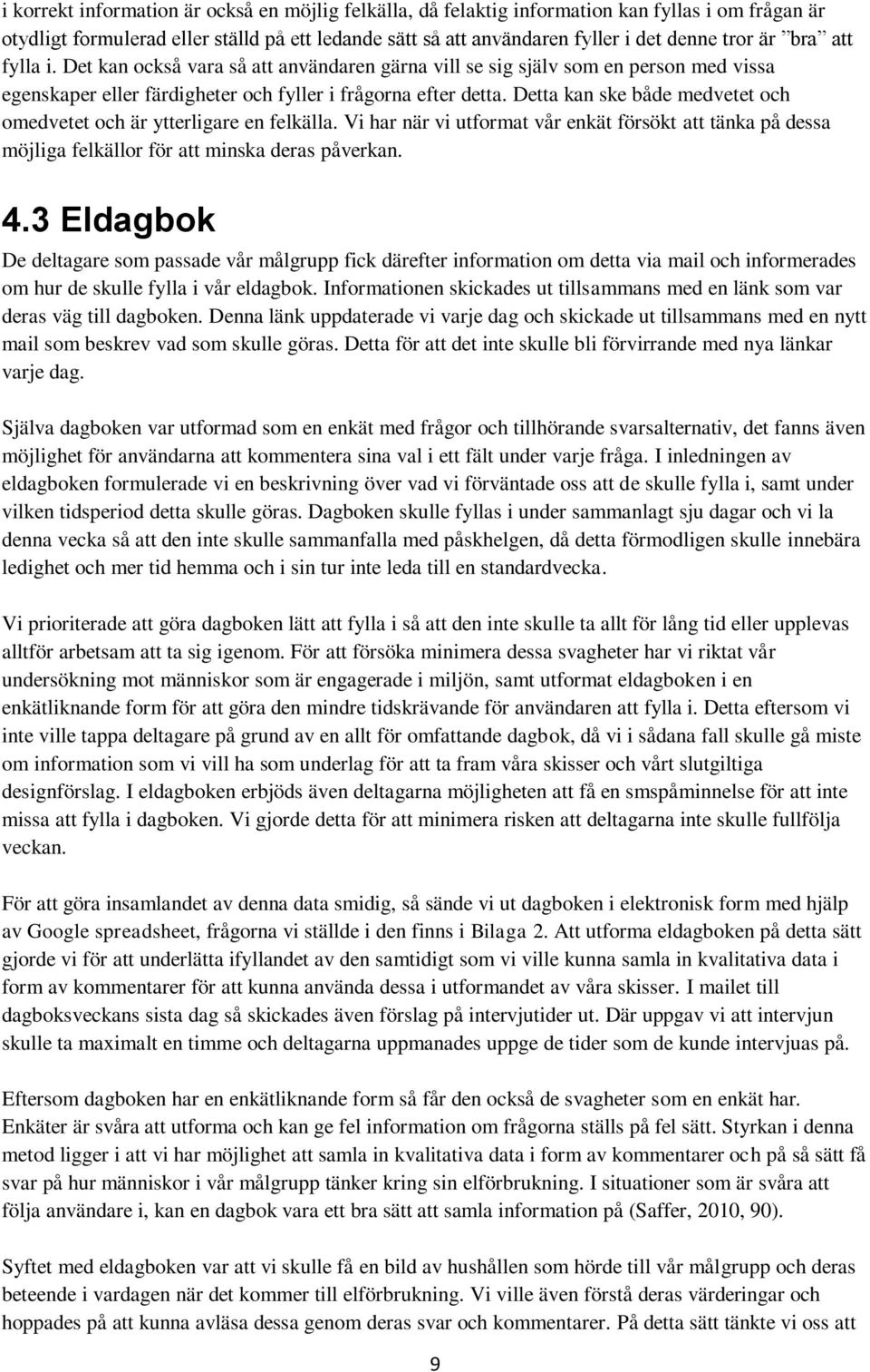 Detta kan ske både medvetet och omedvetet och är ytterligare en felkälla. Vi har när vi utformat vår enkät försökt att tänka på dessa möjliga felkällor för att minska deras påverkan. 4.