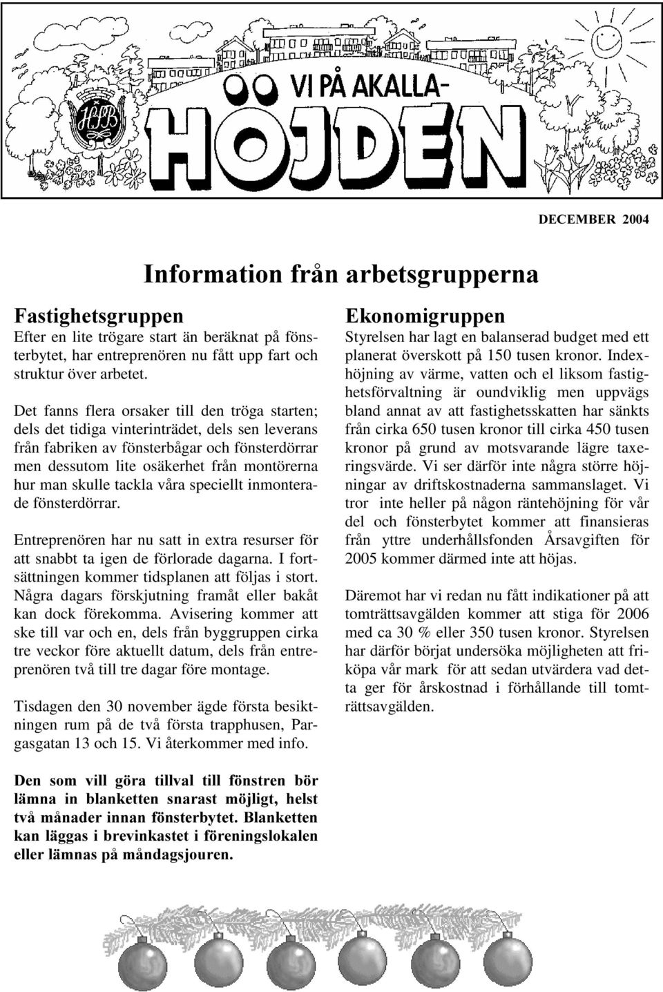 skulle tackla våra speciellt inmonterade fönsterdörrar. Entreprenören har nu satt in extra resurser för att snabbt ta igen de förlorade dagarna. I fortsättningen kommer tidsplanen att följas i stort.