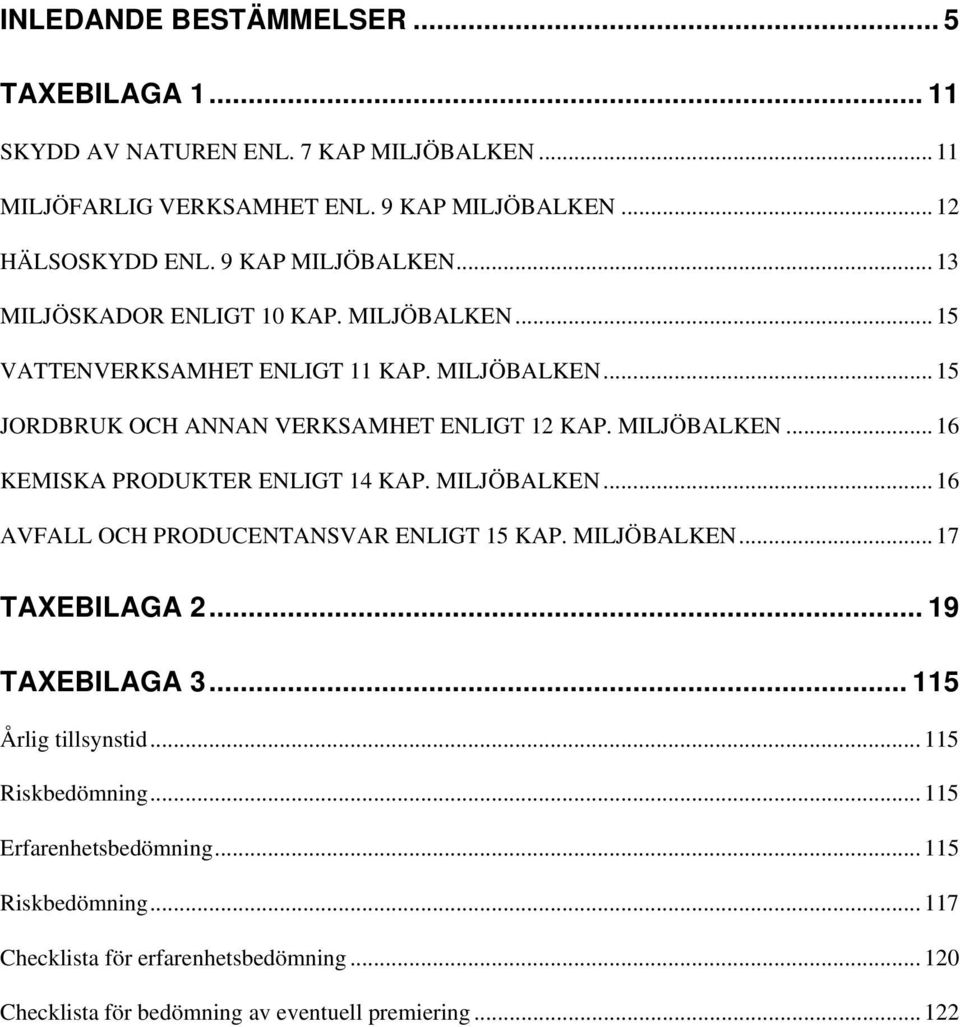 MILJÖBALKEN...16 KEMISKA PRODUKTER ENLIGT 14 KAP. MILJÖBALKEN...16 AVFALL OCH PRODUCENTANSVAR ENLIGT 15 KAP. MILJÖBALKEN...17 TAXEBILAGA 2... 19 TAXEBILAGA 3.