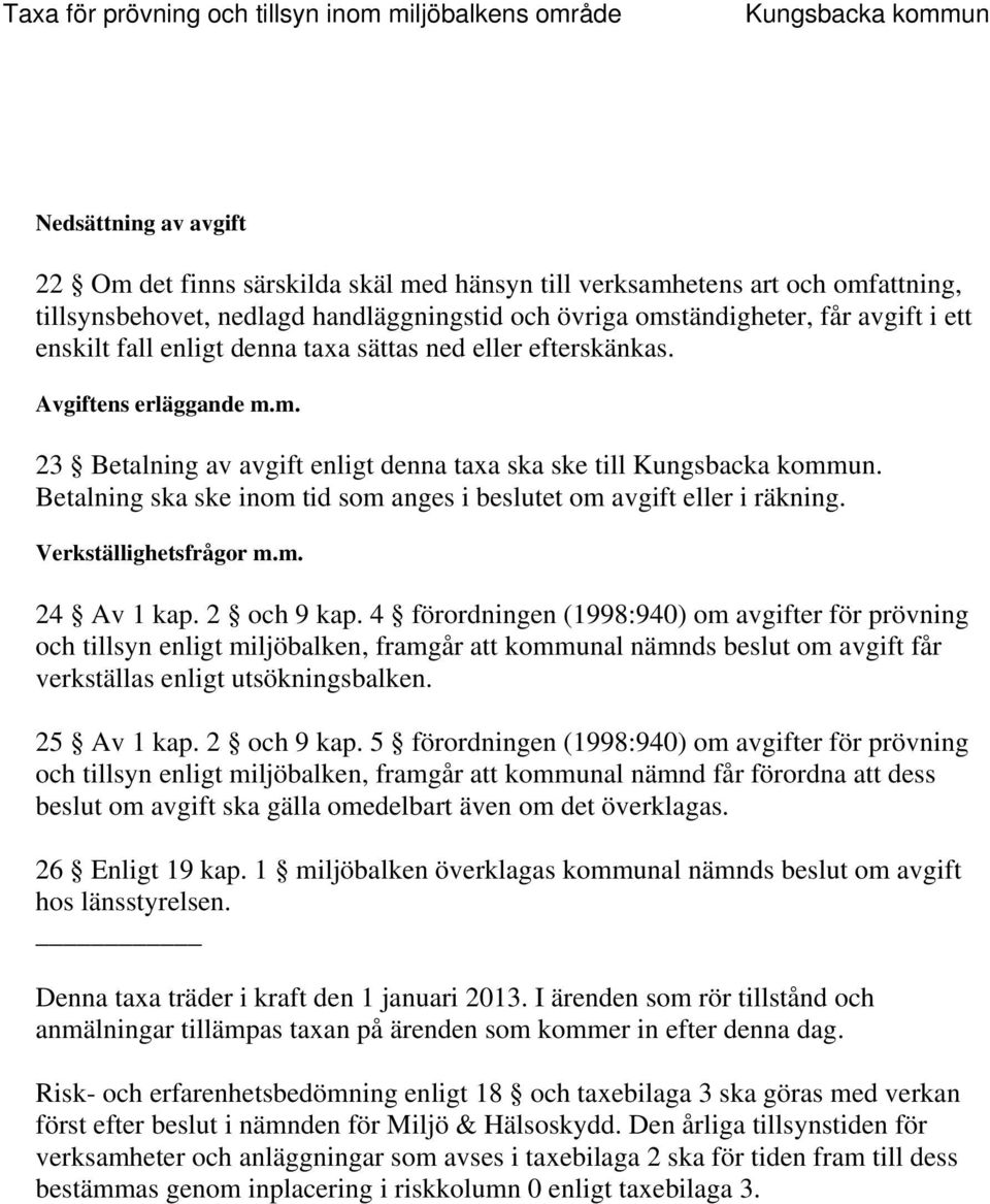 Betalning ska ske inom tid som anges i beslutet om avgift eller i räkning. Verkställighetsfrågor m.m. 24 Av 1 kap. 2 och 9 kap.