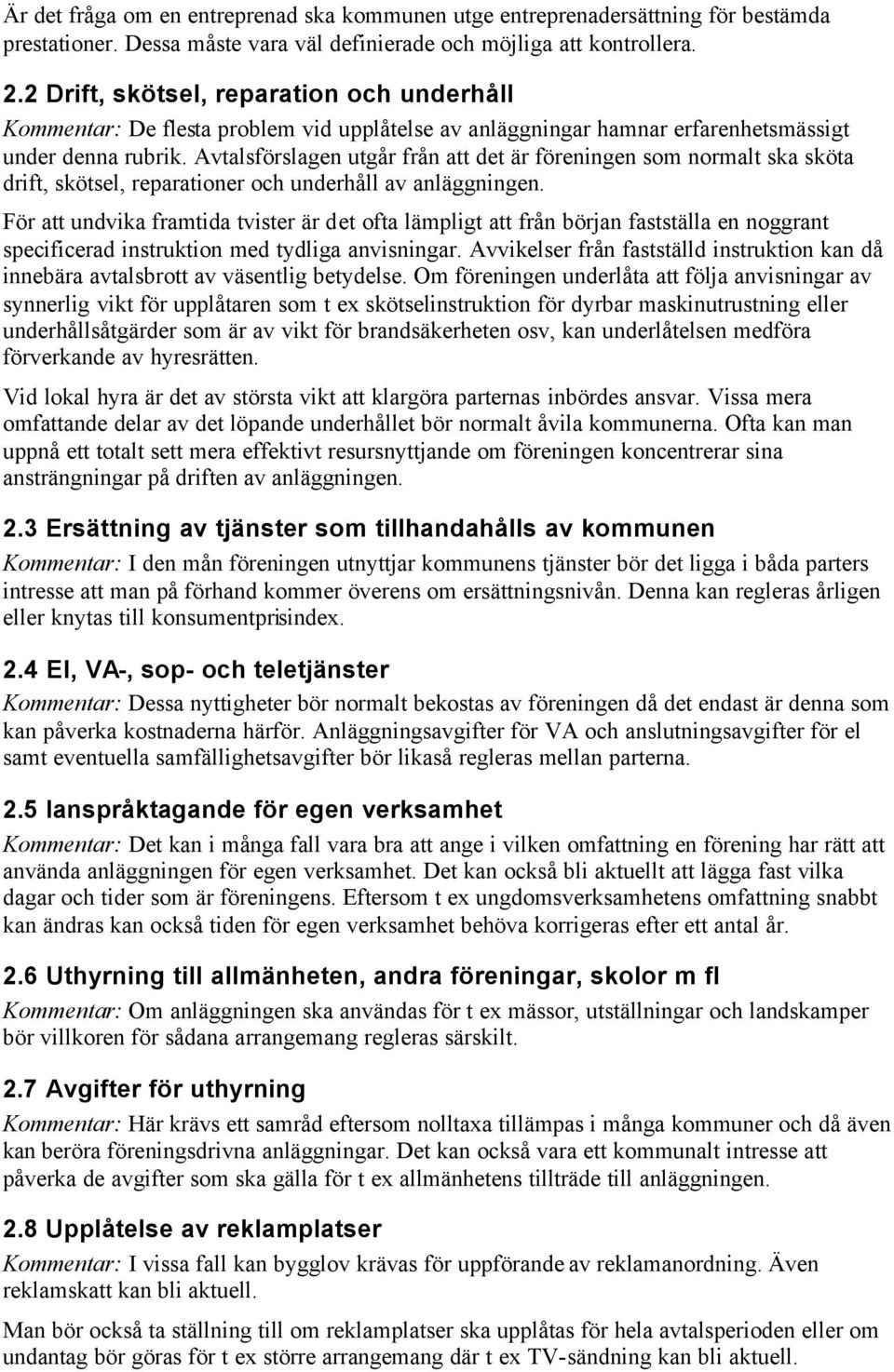 Avtalsförslagen utgår från att det är föreningen som normalt ska sköta drift, skötsel, reparationer och underhåll av anläggningen.