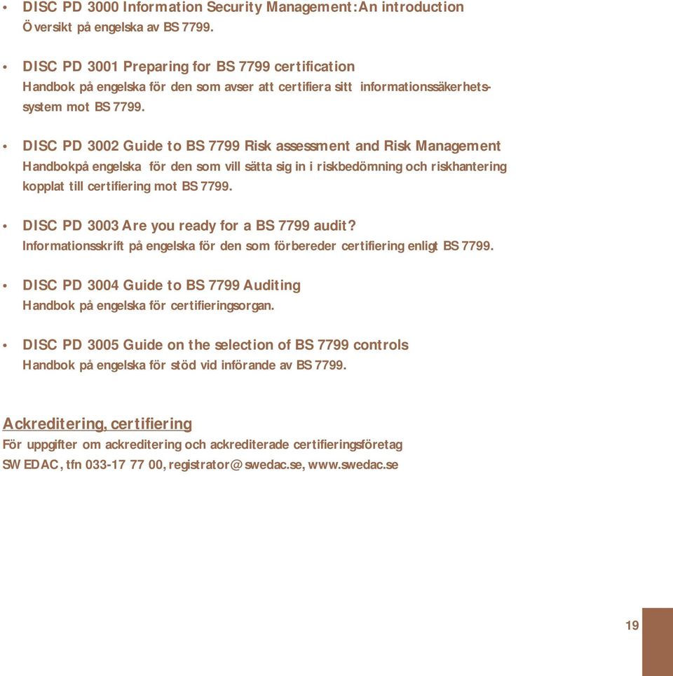 DISC PD 3002 Guide to BS 7799 Risk assessment and Risk Management Handbokpå engelska för den som vill sätta sig in i riskbedömning och riskhantering kopplat till certifiering mot BS 7799.