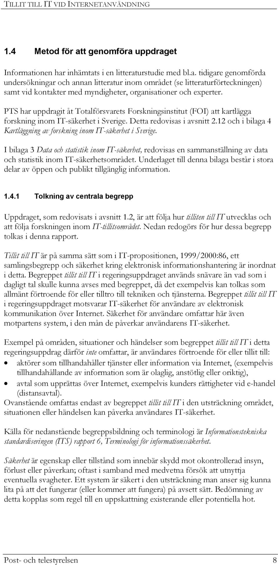 PTS har uppdragit åt Totalförsvarets Forskningsinstitut (FOI) att kartlägga forskning inom IT-säkerhet i Sverige. Detta redovisas i avsnitt 2.