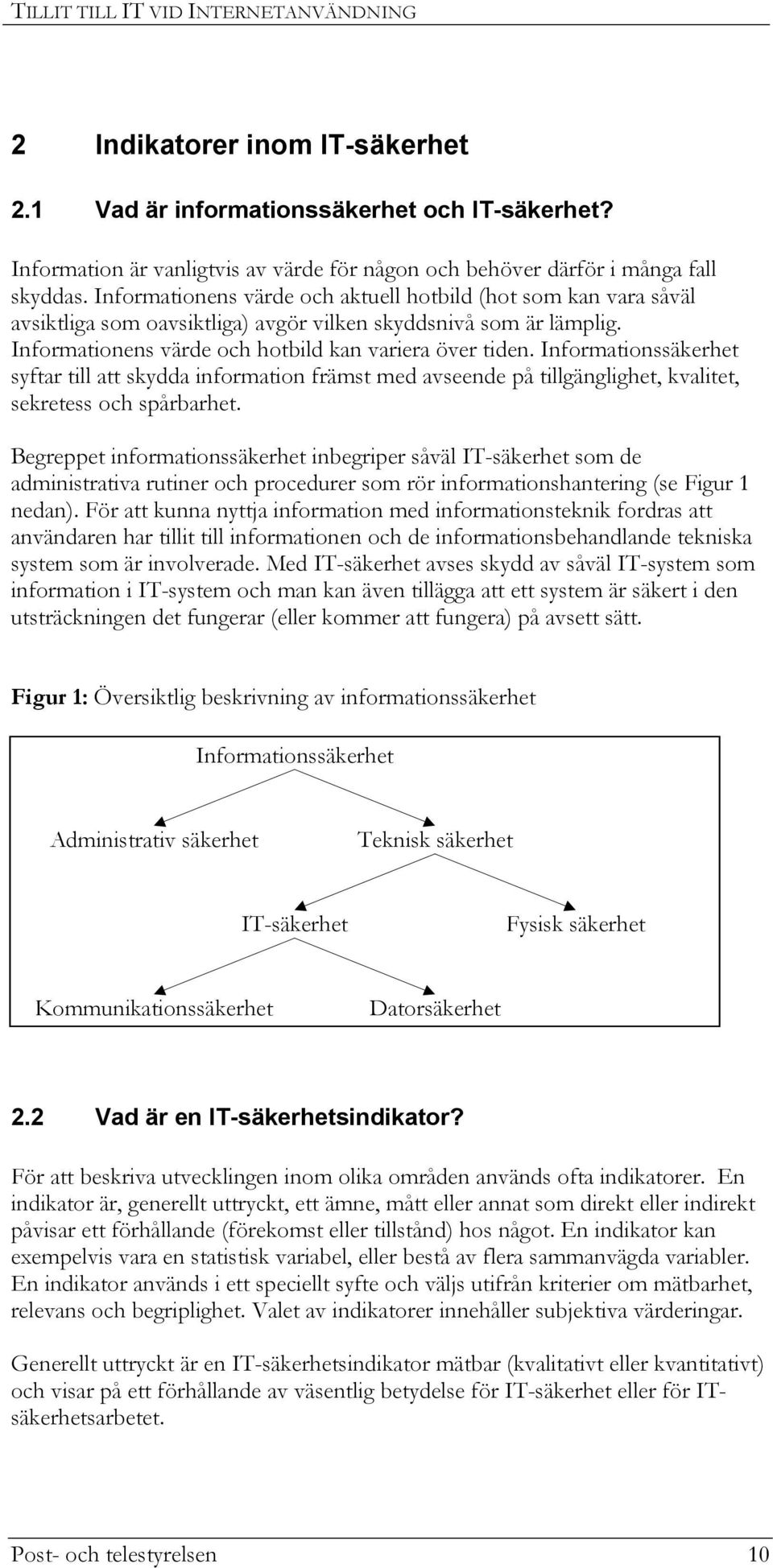 Informationens värde och aktuell hotbild (hot som kan vara såväl avsiktliga som oavsiktliga) avgör vilken skyddsnivå som är lämplig. Informationens värde och hotbild kan variera över tiden.