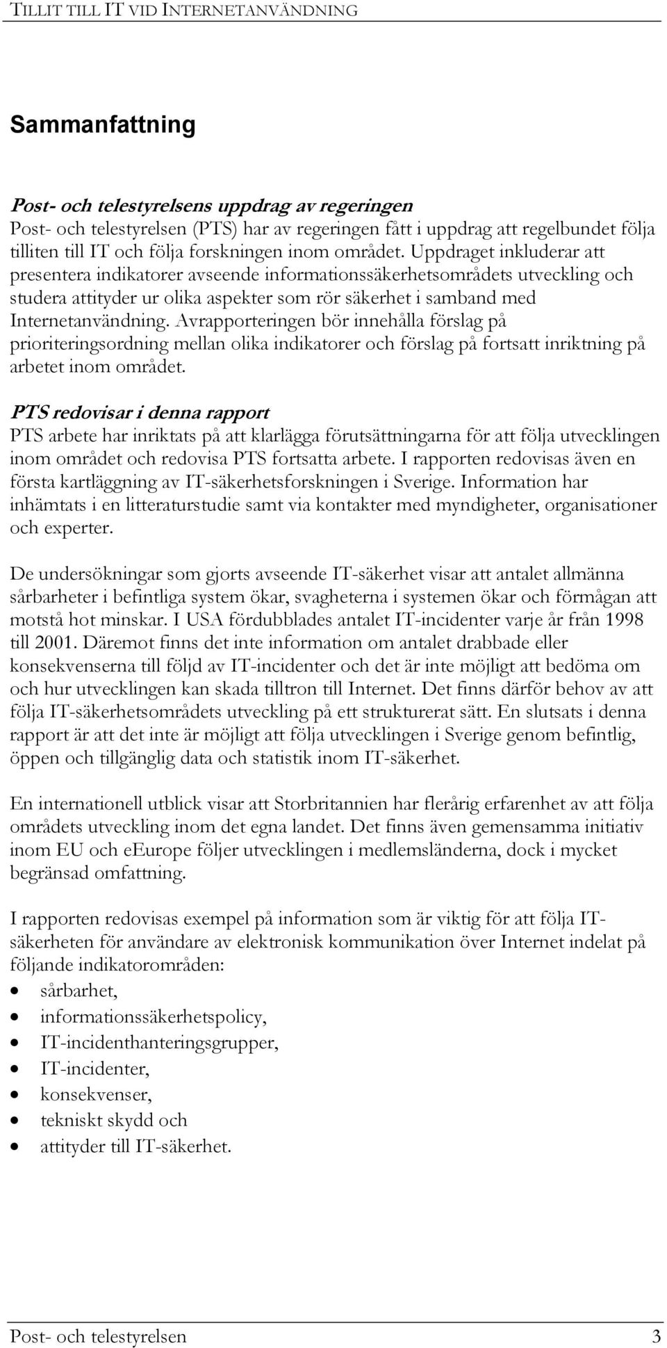 Uppdraget inkluderar att presentera indikatorer avseende informationssäkerhetsområdets utveckling och studera attityder ur olika aspekter som rör säkerhet i samband med Internetanvändning.