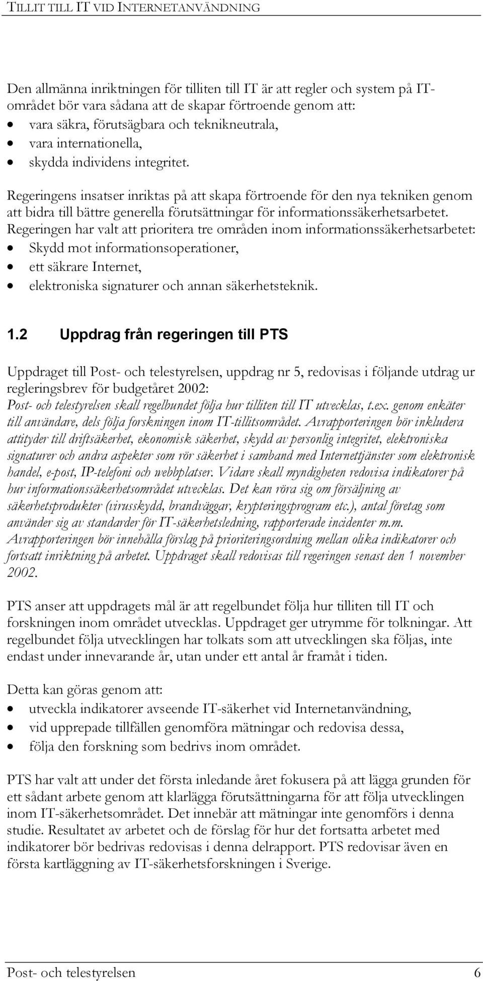 Regeringens insatser inriktas på att skapa förtroende för den nya tekniken genom att bidra till bättre generella förutsättningar för informationssäkerhetsarbetet.