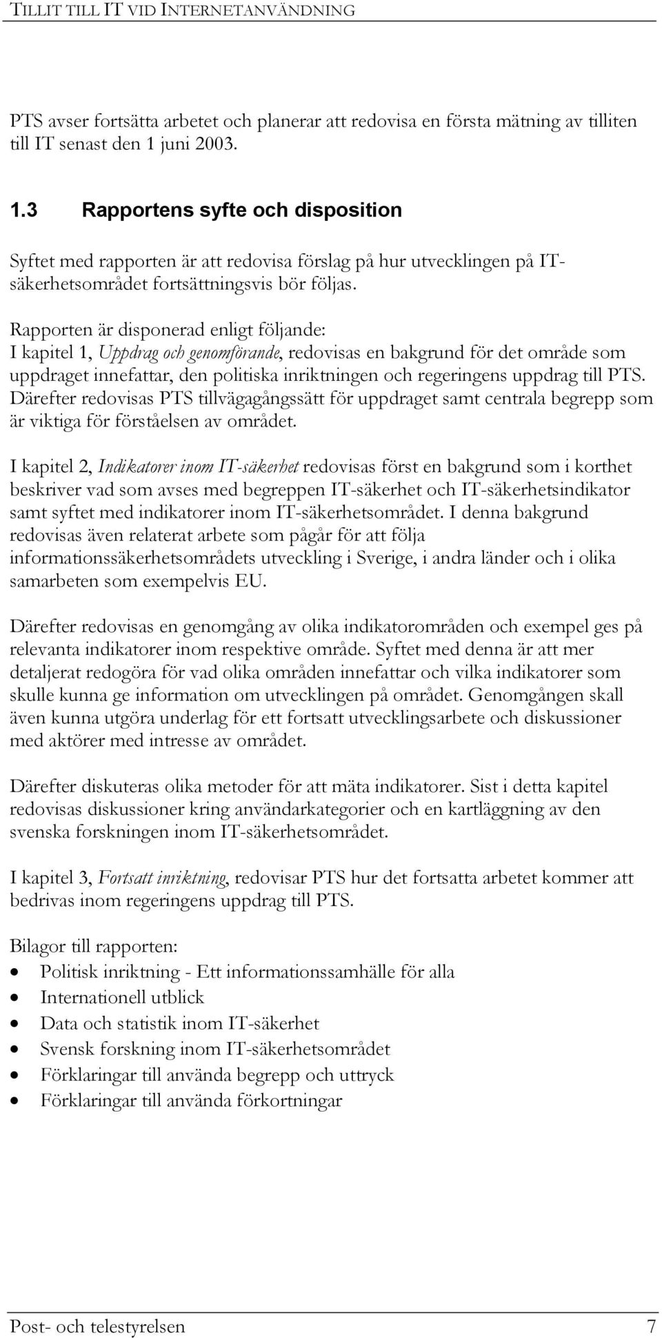 Rapporten är disponerad enligt följande: I kapitel 1, Uppdrag och genomförande, redovisas en bakgrund för det område som uppdraget innefattar, den politiska inriktningen och regeringens uppdrag till