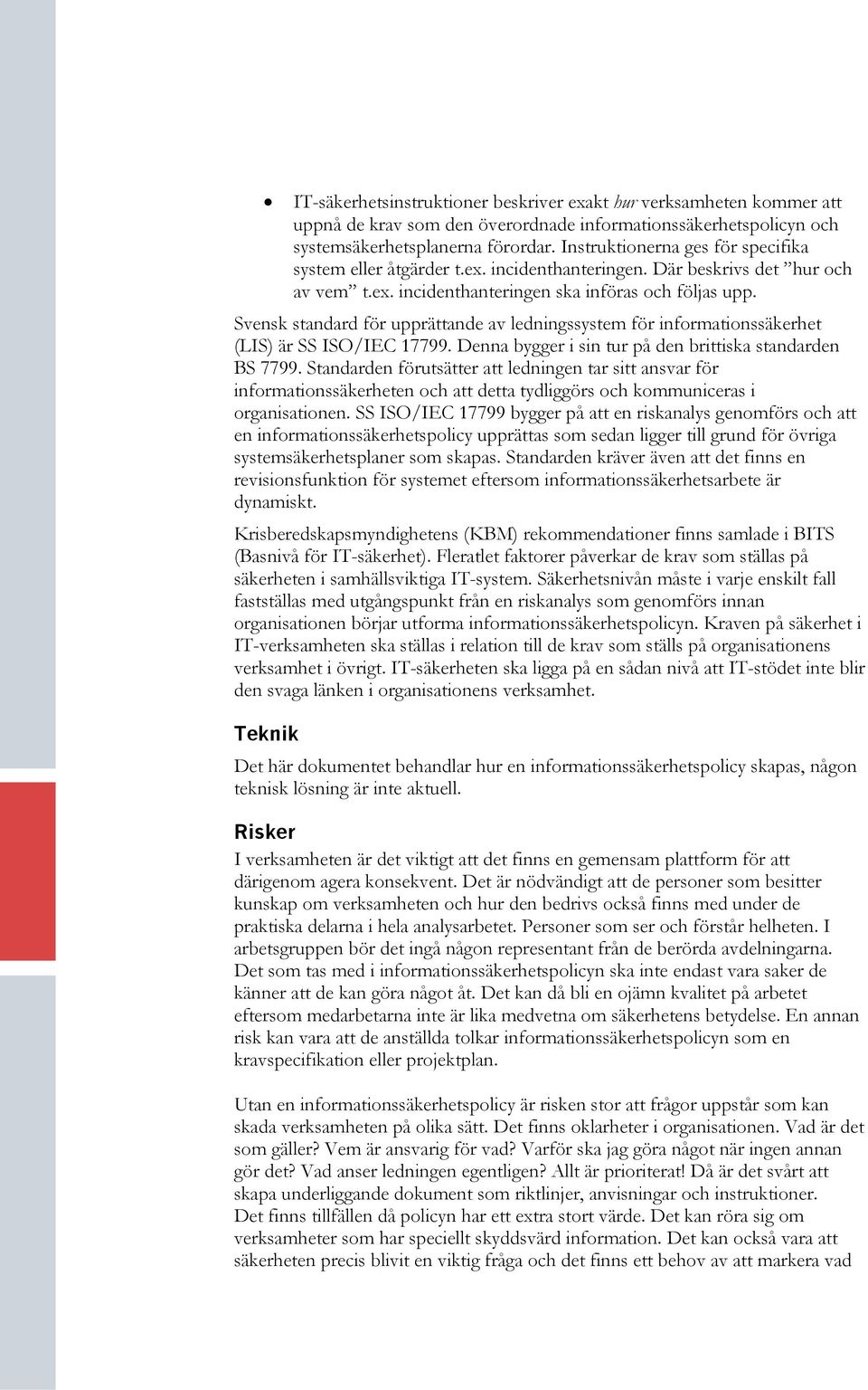 Svensk standard för upprättande av ledningssystem för informationssäkerhet (LIS) är SS ISO/IEC 17799. Denna bygger i sin tur på den brittiska standarden BS 7799.