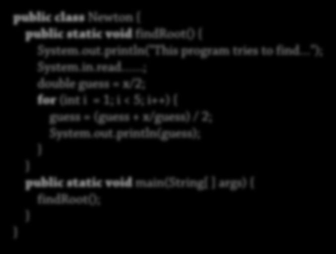 Interaktivitet (3) Java har inget interaktivt läge! Skriv alltid kod i en fil Fil: Newton.java 33 public class Newton { public static void findroot() { System.out.