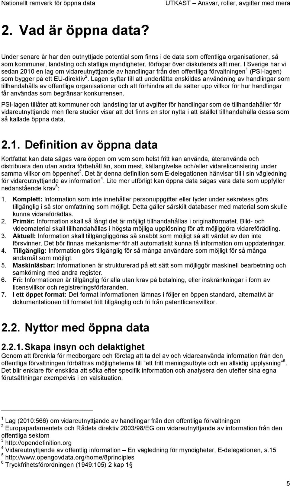 I Sverige har vi sedan 2010 en lag om vidareutnyttjande av handlingar från den offentliga förvaltningen 1 (PSI-lagen) som bygger på ett EU-direktiv 2.