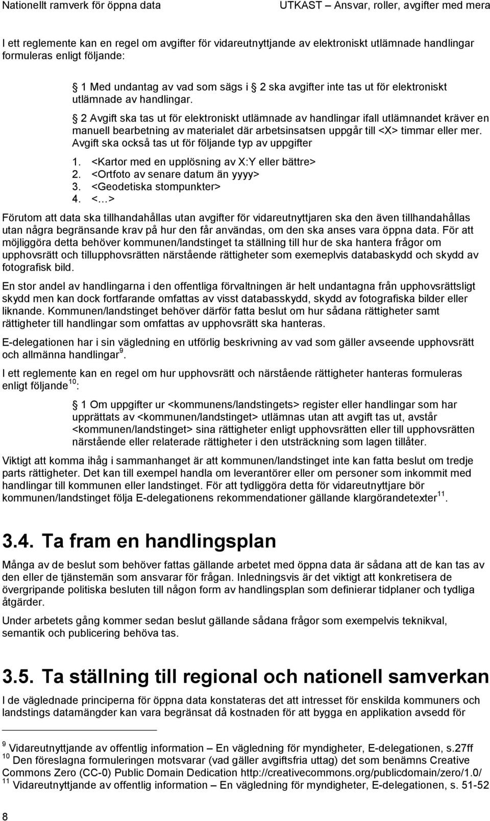 2 Avgift ska tas ut för elektroniskt utlämnade av handlingar ifall utlämnandet kräver en manuell bearbetning av materialet där arbetsinsatsen uppgår till <X> timmar eller mer.