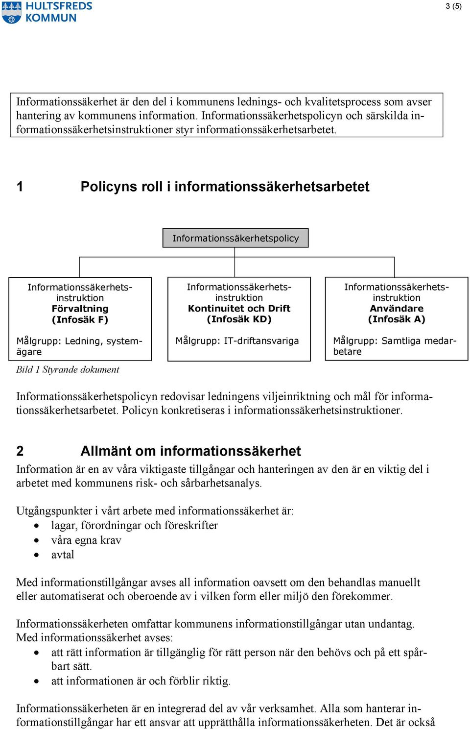 1 Policyns roll i informationssäkerhetsarbetet Informationssäkerhetspolicy Förvaltning (Infosäk F) Bild 1 Styrande dokument Målgrupp: Ledning, systemägare Kontinuitet och Drift (Infosäk KD) Målgrupp: