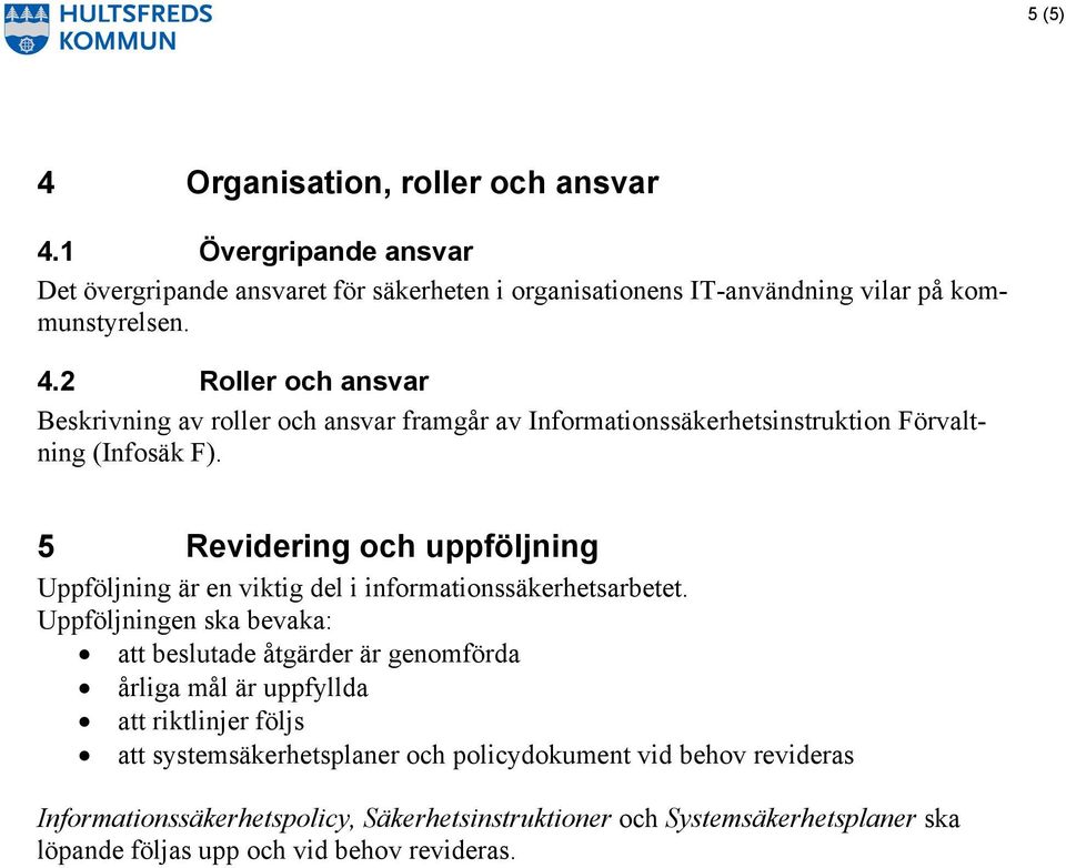 2 Roller och ansvar Beskrivning av roller och ansvar framgår av Förvaltning (Infosäk F).