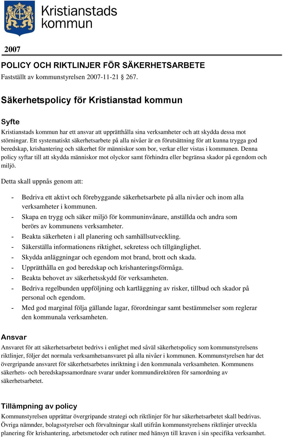 Ett systematiskt säkerhetsarbete på alla nivåer är en förutsättning för att kunna trygga god beredskap, krishantering och säkerhet för människor som bor, verkar eller vistas i kommunen.