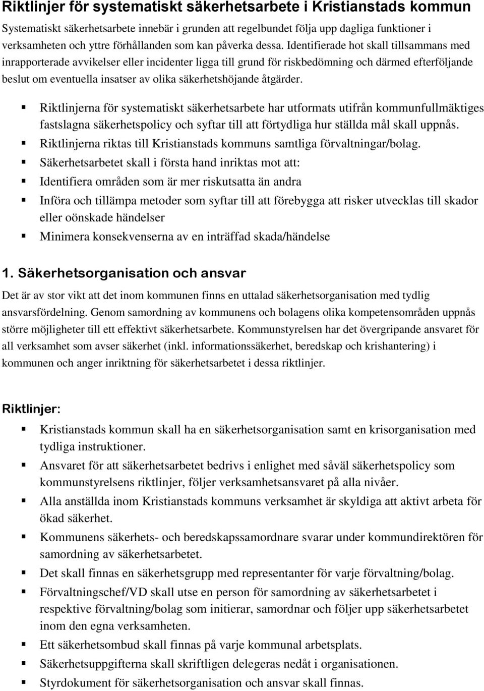 Identifierade hot skall tillsammans med inrapporterade avvikelser eller incidenter ligga till grund för riskbedömning och därmed efterföljande beslut om eventuella insatser av olika säkerhetshöjande