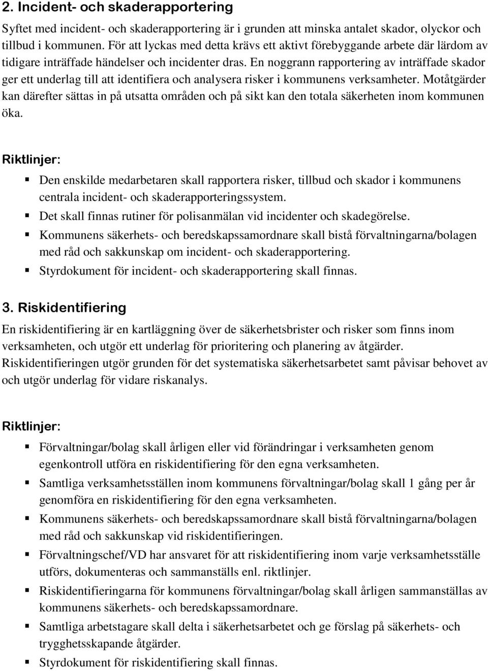 En noggrann rapportering av inträffade skador ger ett underlag till att identifiera och analysera risker i kommunens verksamheter.