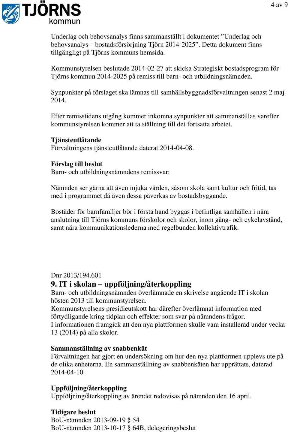 Synpunkter på förslaget ska lämnas till samhällsbyggnadsförvaltningen senast 2 maj 2014.