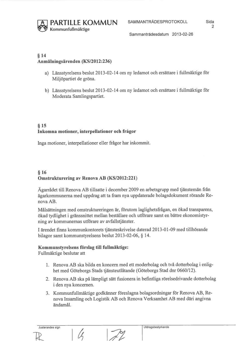 15 Inkomna motioner, interpellationer och frågor Inga motioner, interpellationer eller frågor har inkommit.