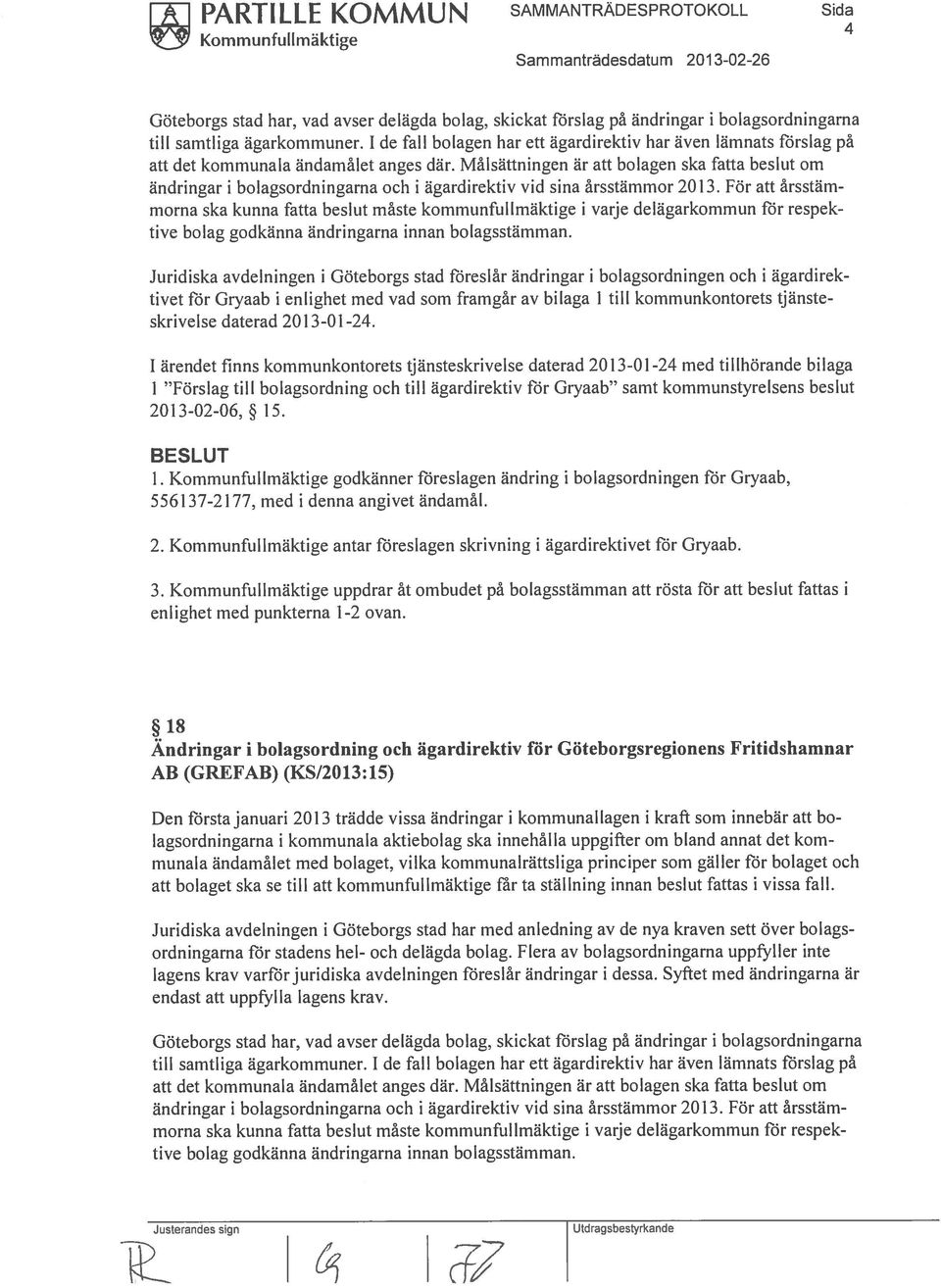 Målsättningen är att bolagen ska fatta beslut om ändringar i bolagsordningarna och i ägardirektiv vid sina årsstämmor 2013.