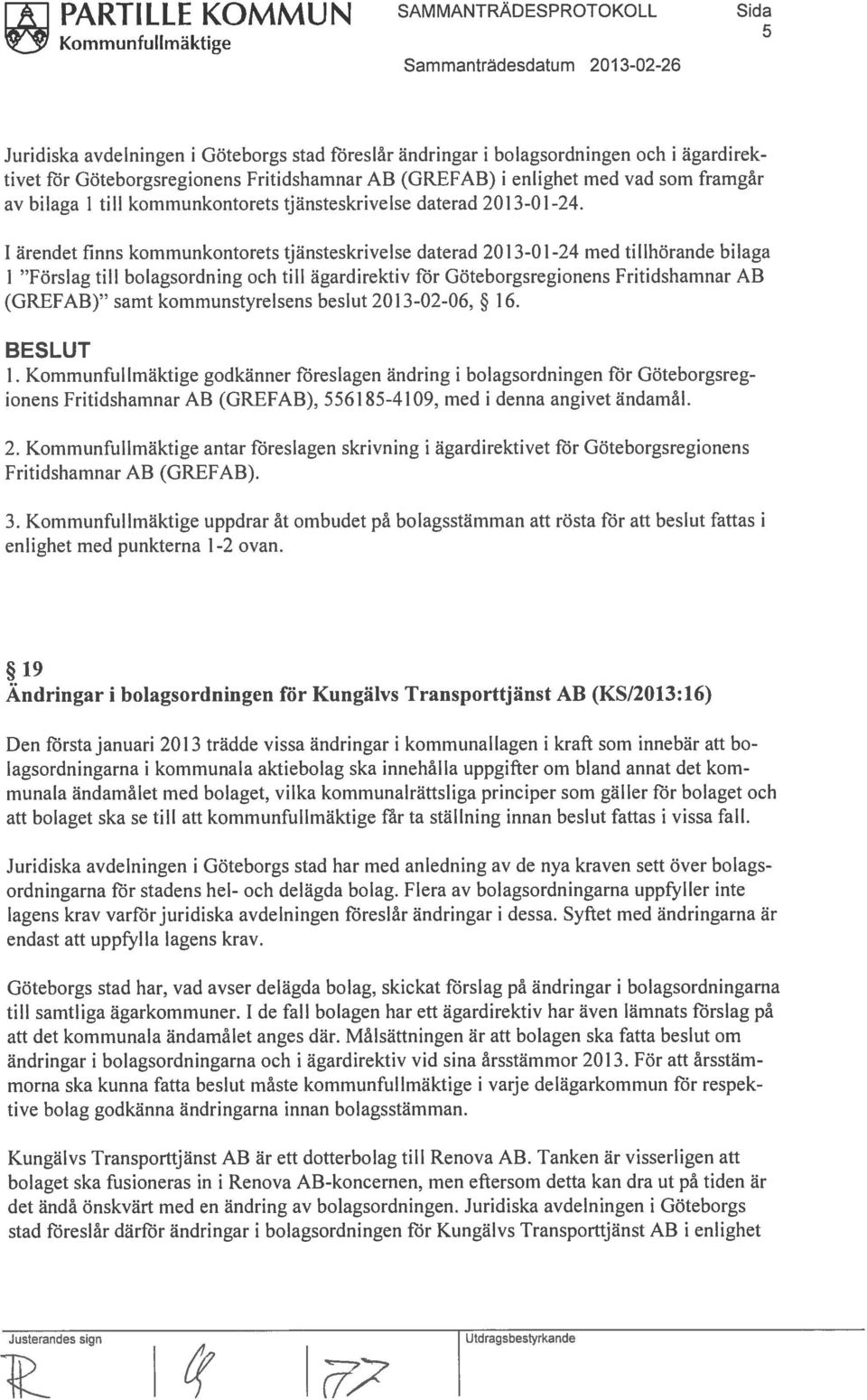 1 ärendet finns kommunkontorets tjänsteskrivelse daterad 20 13-01-24 med tillhörande bilaga 1 Förslag till bolagsordning och till ägardirektiv flir Göteborgsregionens Fritidshamnar AB (GREFAB) samt