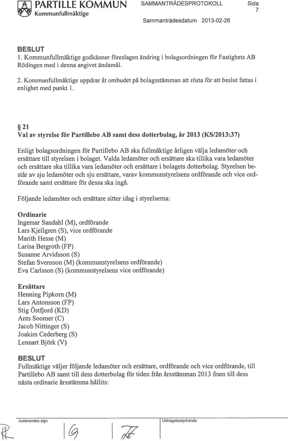 21 Val av styrelse för Partillebo AB samt dess dotterbolag, år 2013 (KS/2013:37) Enligt bolagsordningen för Partillebo AB ska fullmäktige årligen välja ledamöter och ersättare till styrelsen i