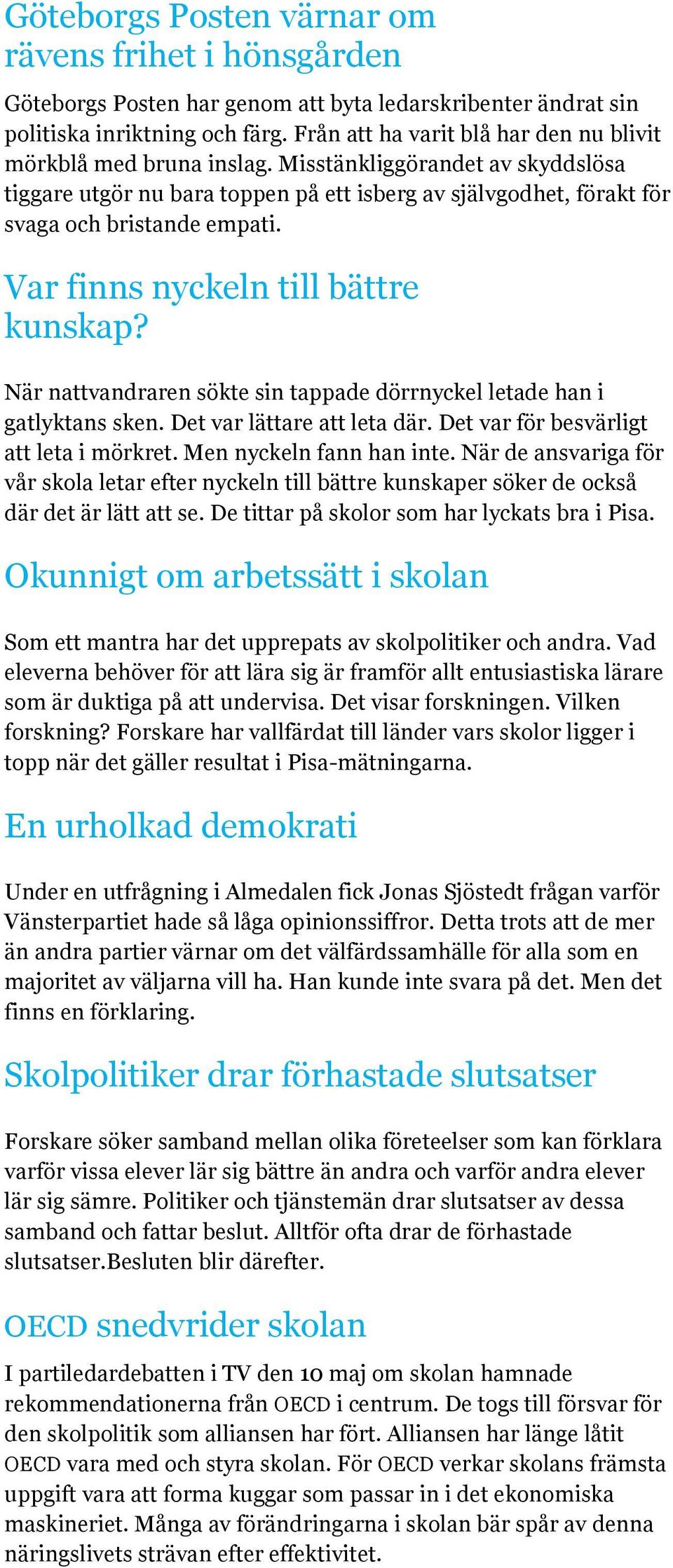 Var finns nyckeln till bättre kunskap? När nattvandraren sökte sin tappade dörrnyckel letade han i gatlyktans sken. Det var lättare att leta där. Det var för besvärligt att leta i mörkret.