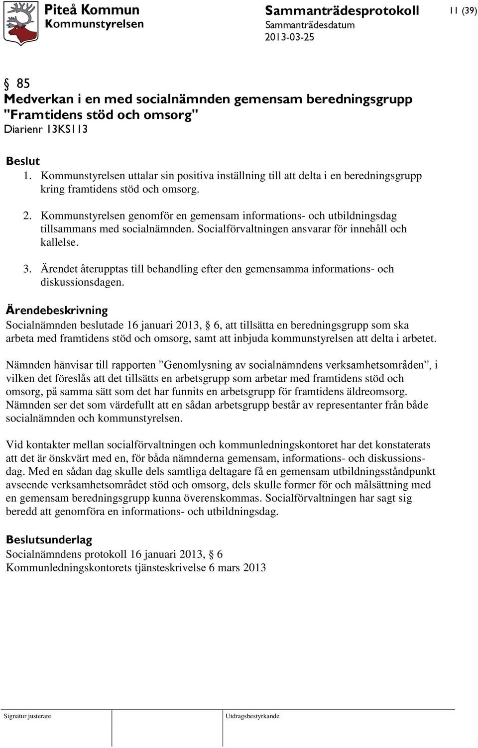 Kommunstyrelsen genomför en gemensam informations- och utbildningsdag tillsammans med socialnämnden. Socialförvaltningen ansvarar för innehåll och kallelse. 3.