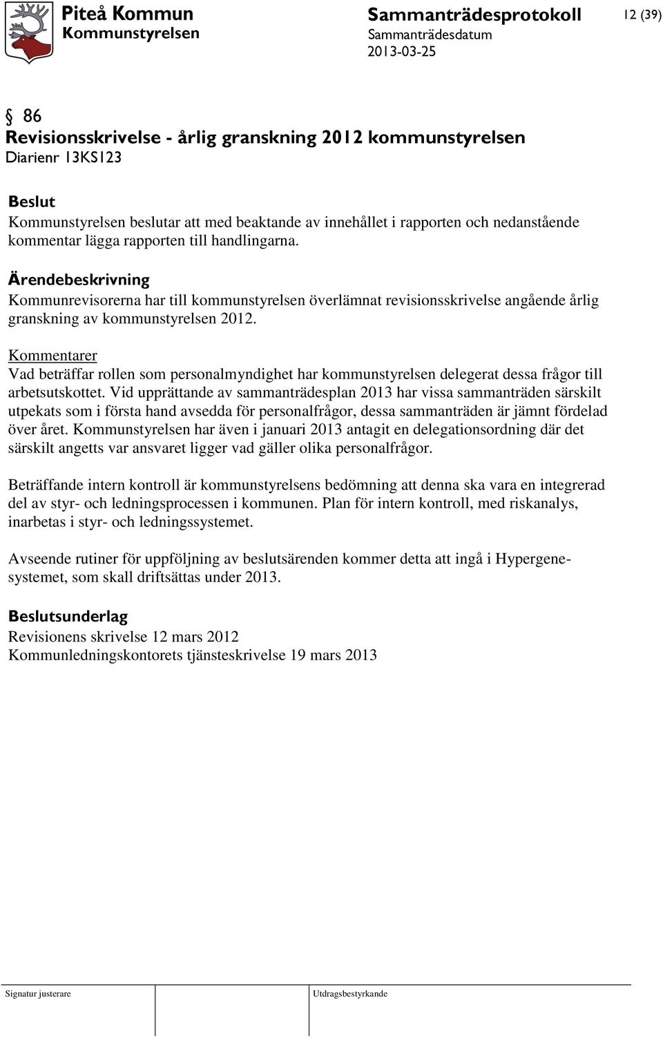 Kommentarer Vad beträffar rollen som personalmyndighet har kommunstyrelsen delegerat dessa frågor till arbetsutskottet.