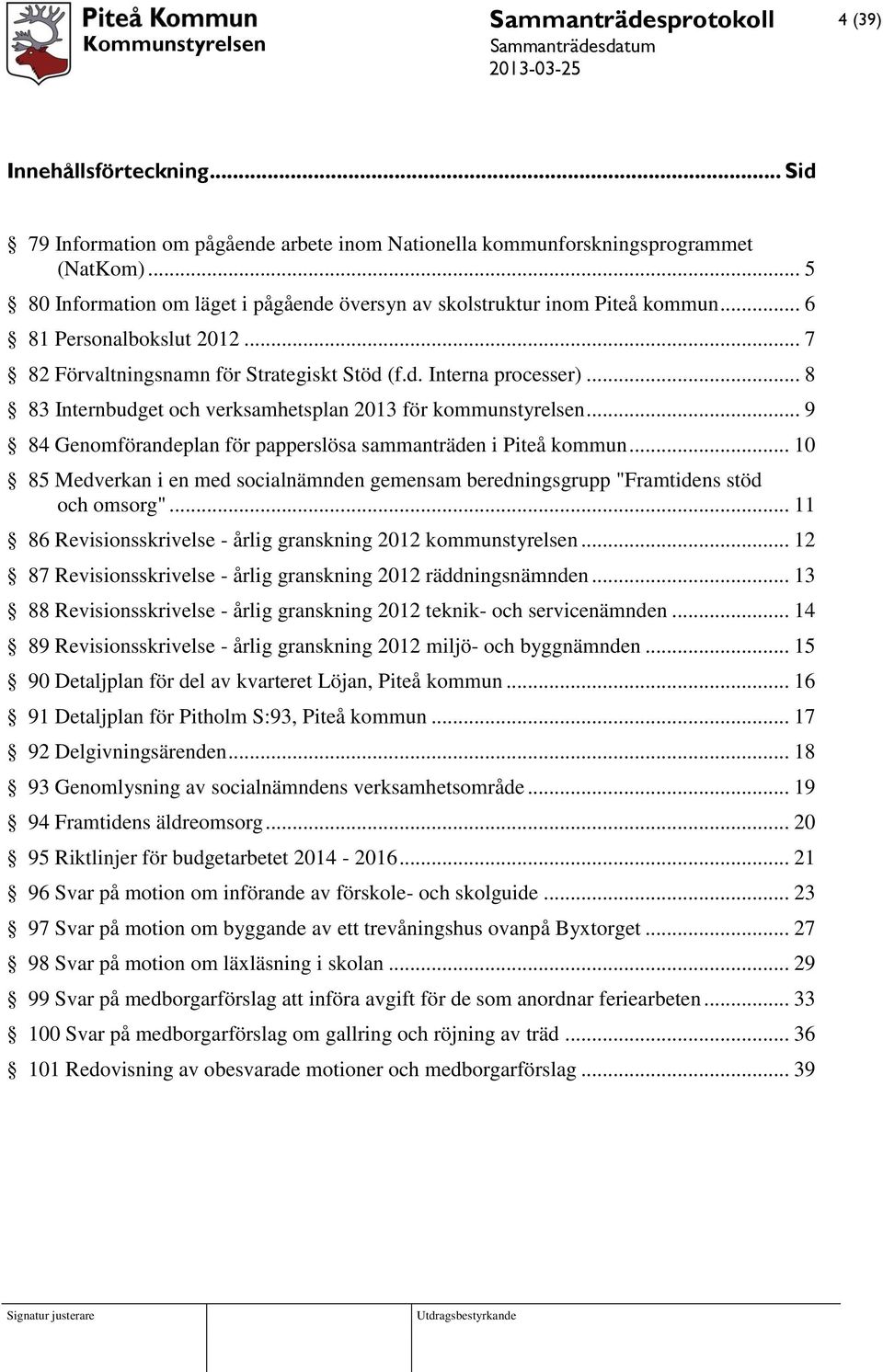 .. 8 83 Internbudget och verksamhetsplan 2013 för kommunstyrelsen... 9 84 Genomförandeplan för papperslösa sammanträden i Piteå kommun.