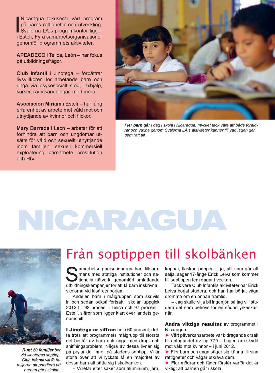 Club Infantil i Jinotega förbättrar livsvillkoren för arbetande barn och unga via psykosocialt stöd, läxhjälp, kurser, radiosändningar, med mera.