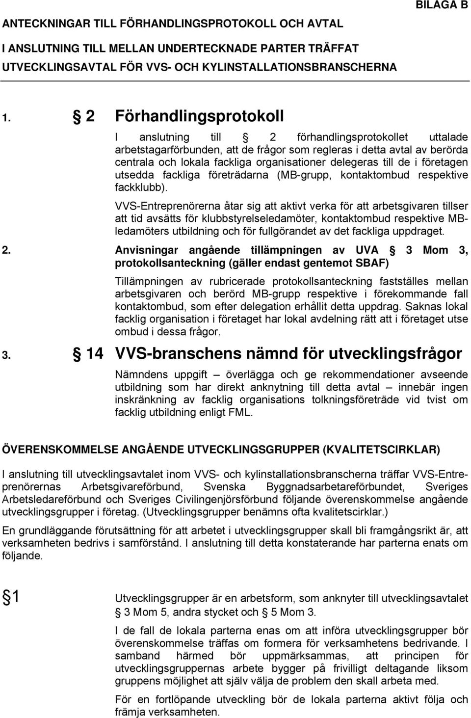 delegeras till de i företagen utsedda fackliga företrädarna (MB-grupp, kontaktombud respektive fackklubb).