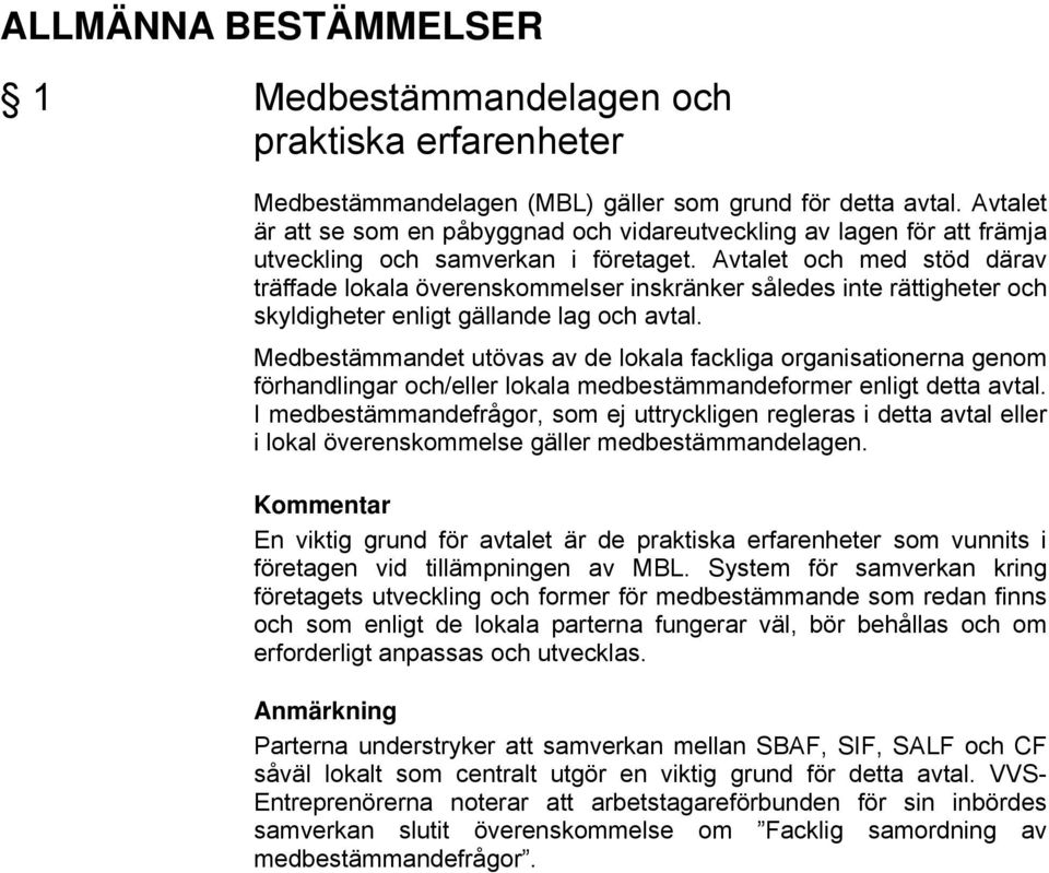 Avtalet och med stöd därav träffade lokala överenskommelser inskränker således inte rättigheter och skyldigheter enligt gällande lag och avtal.