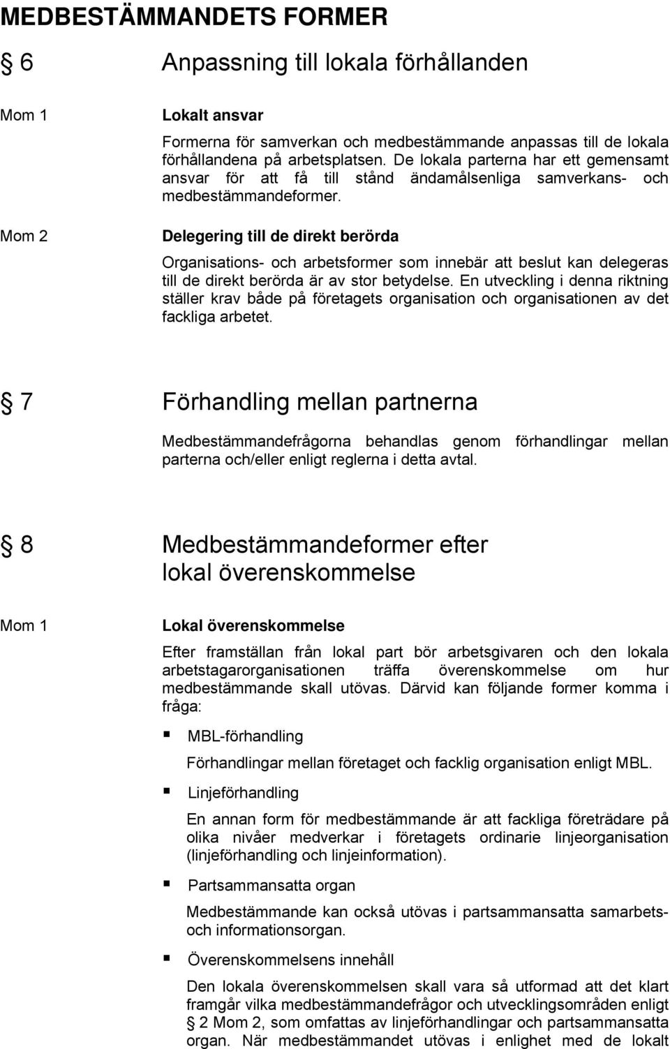 Delegering till de direkt berörda Organisations- och arbetsformer som innebär att beslut kan delegeras till de direkt berörda är av stor betydelse.