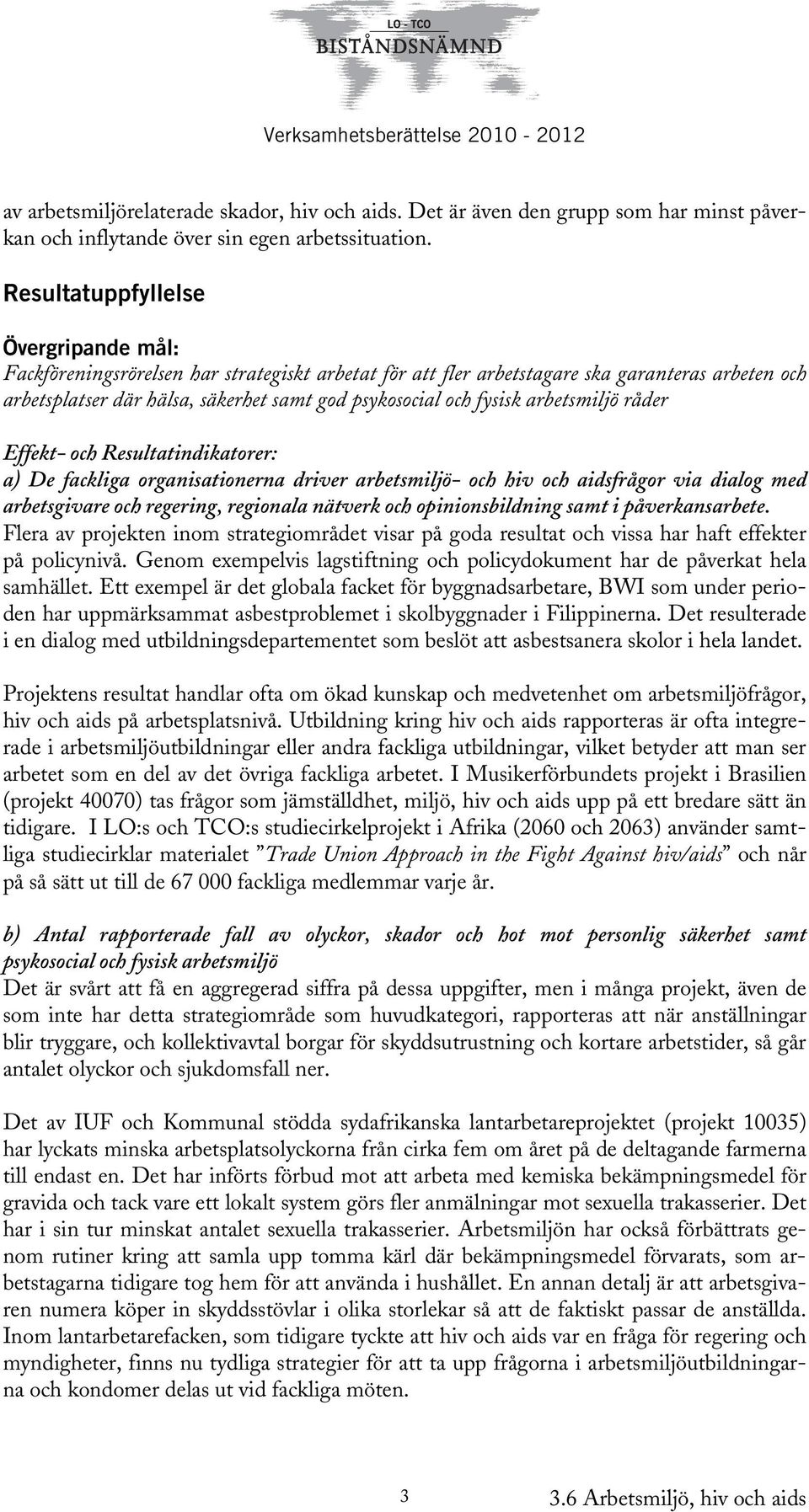 fysisk arbetsmiljö råder Effekt- och Resultatindikatorer: a) De fackliga organisationerna driver arbetsmiljö- och hiv och aidsfrågor via dialog med arbetsgivare och regering, regionala nätverk och