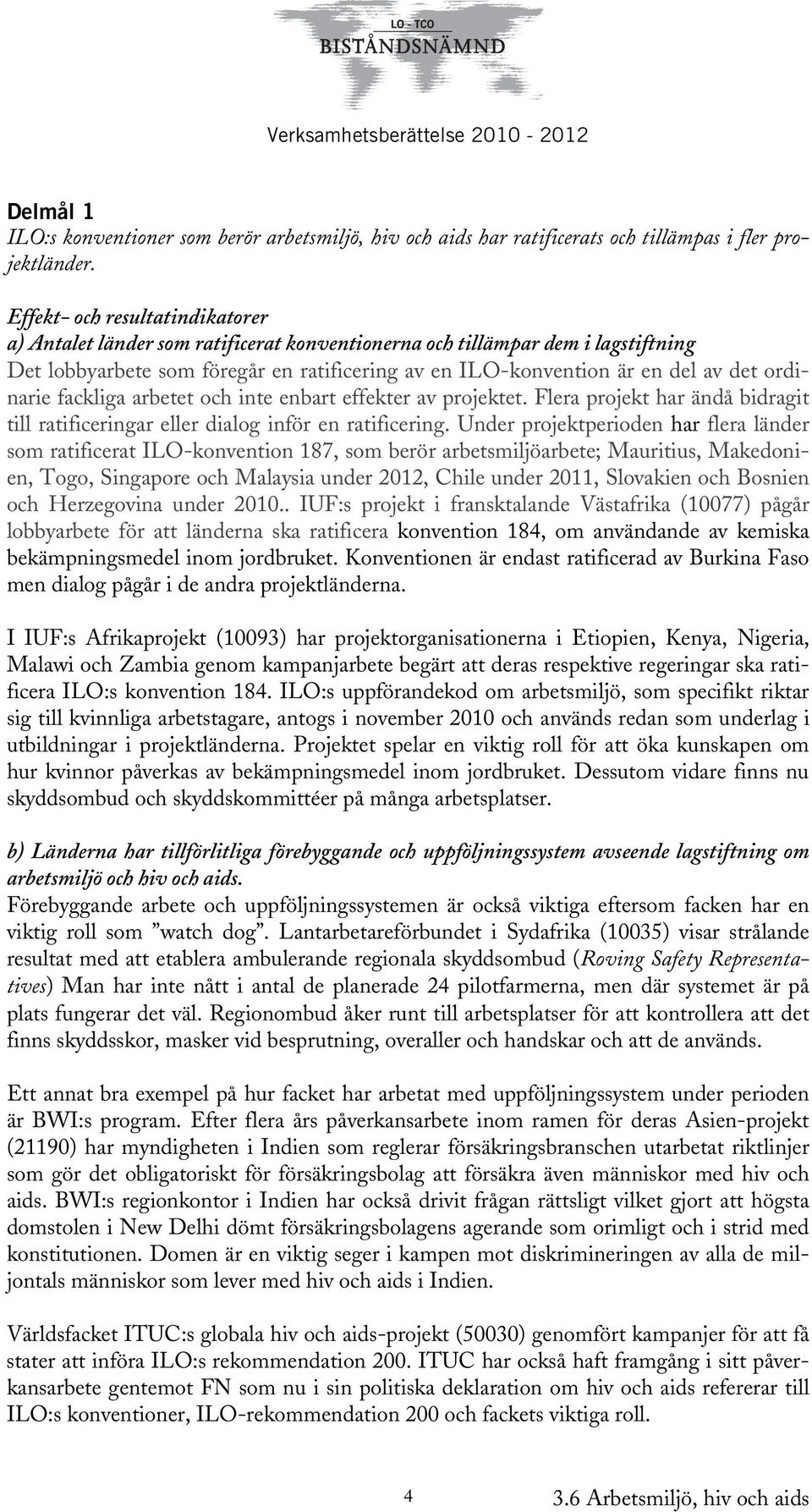 ordinarie fackliga arbetet och inte enbart effekter av projektet. Flera projekt har ändå bidragit till ratificeringar eller dialog inför en ratificering.