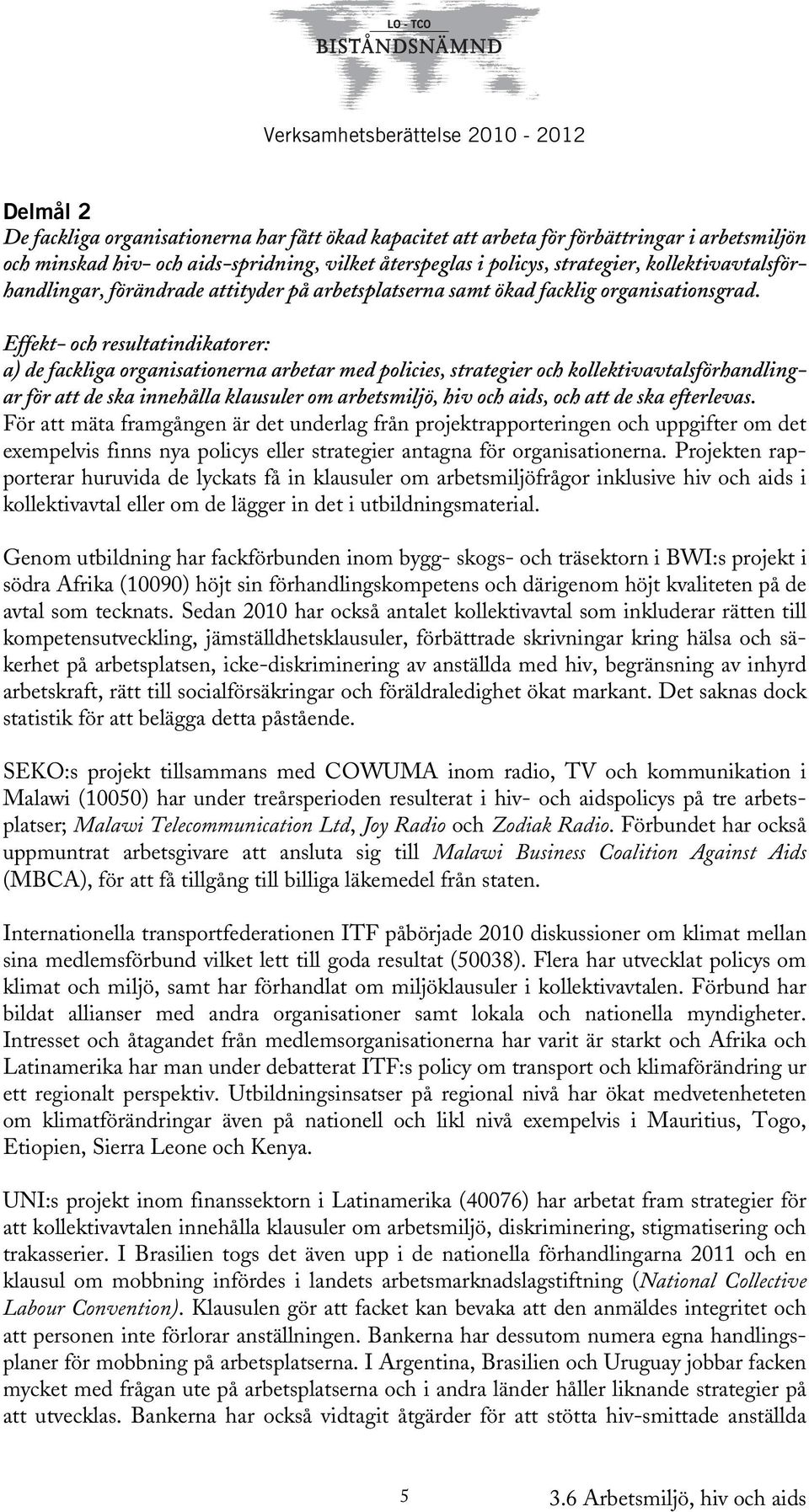 Effekt- och resultatindikatorer: a) de fackliga organisationerna arbetar med policies, strategier och kollektivavtalsförhandlingar för att de ska innehålla klausuler om arbetsmiljö, hiv och aids, och