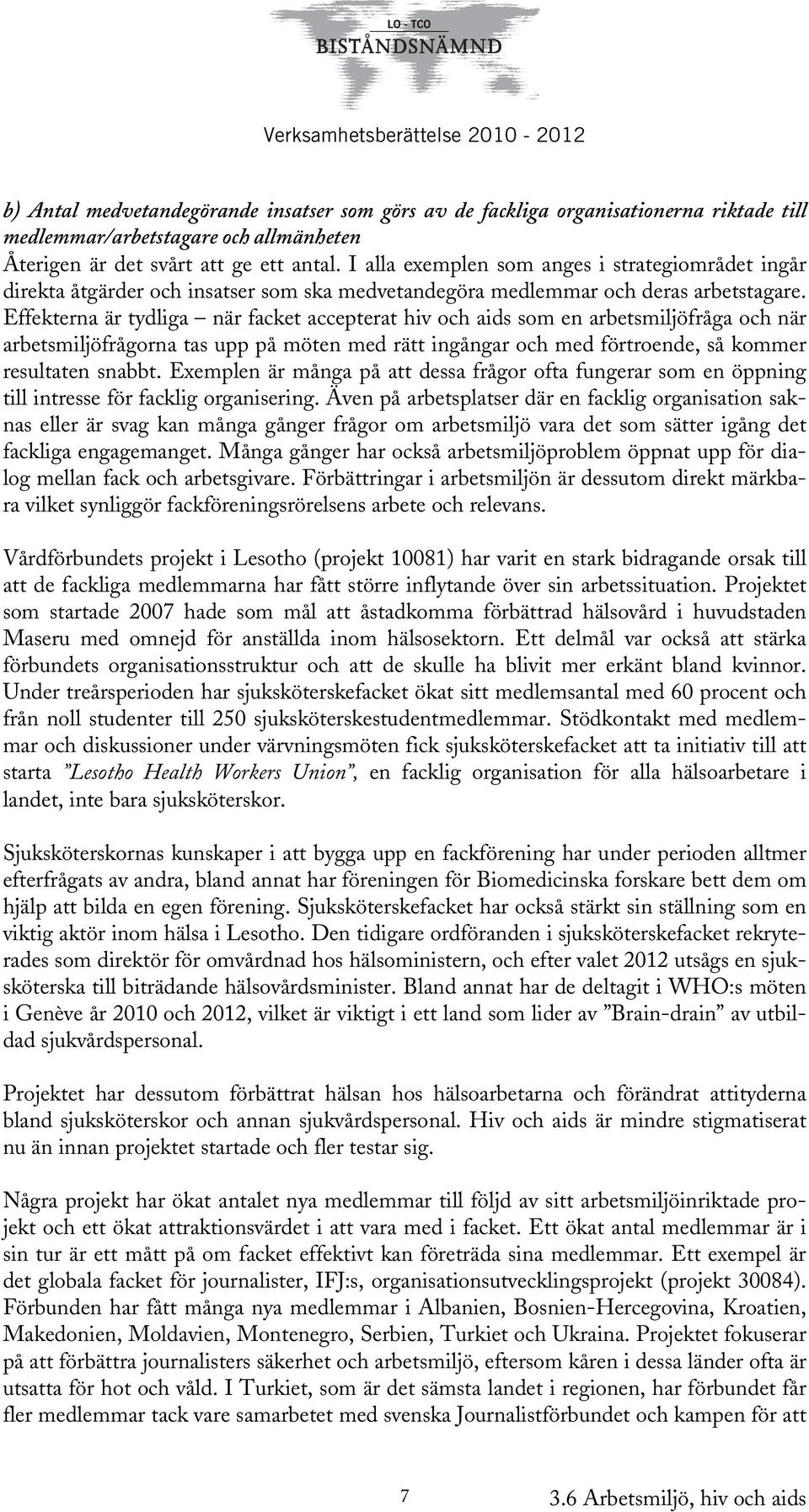 Effekterna är tydliga när facket accepterat hiv och aids som en arbetsmiljöfråga och när arbetsmiljöfrågorna tas upp på möten med rätt ingångar och med förtroende, så kommer resultaten snabbt.