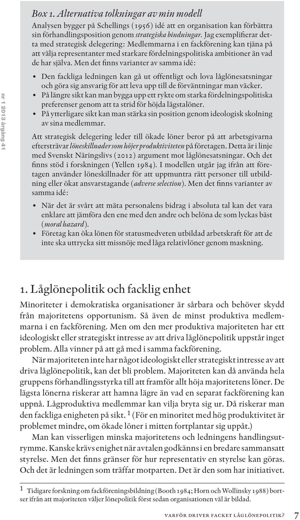 Men det finns varianter av samma idé: Den fackliga ledningen kan gå ut offentligt och lova låglönesatsningar och göra sig ansvarig för att leva upp till de förväntningar man väcker.